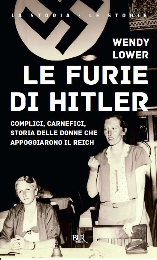 Le furie di Hitler. Complici, carnefici, storia delle donne che appoggiarono il Reich.