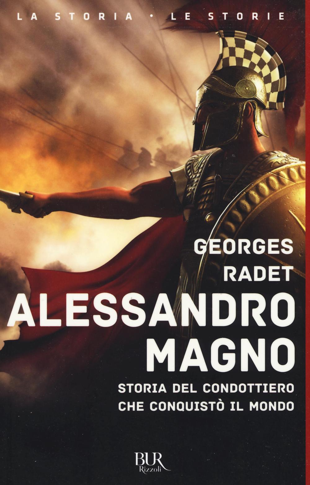 Alessandro Magno. Storia del condottiero che conquistò il mondo.