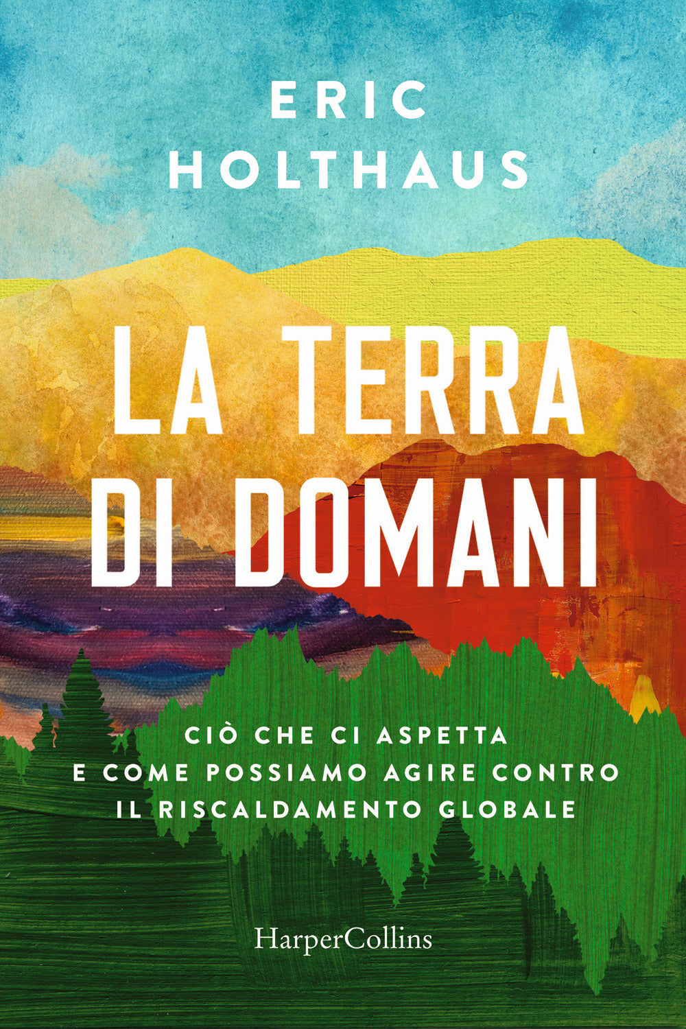 La terra di domani. Ciò che ci aspetta e come possiamo agire contro il riscaldamento globale.