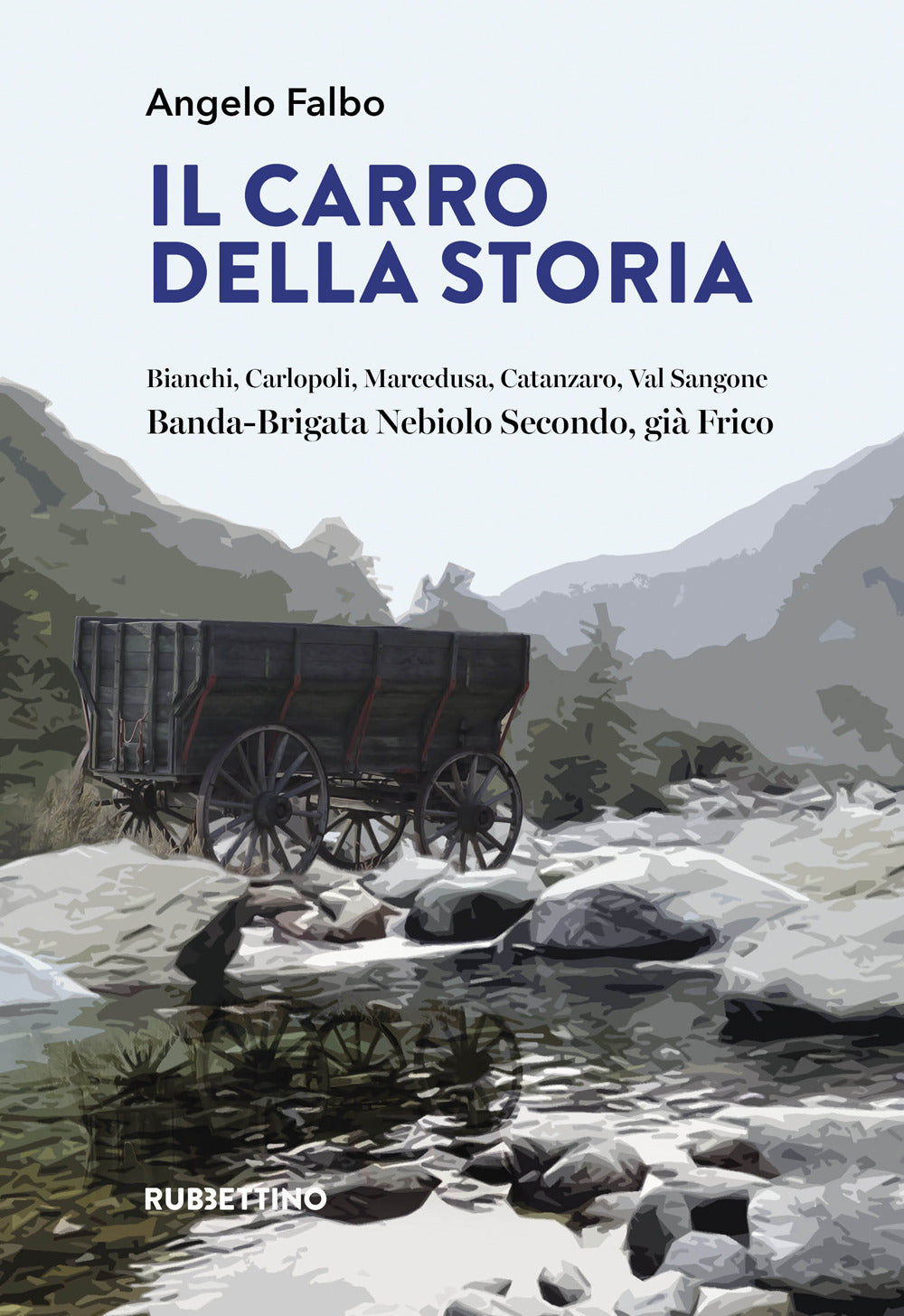 Il carro della storia. Bianchi, Carlopoli, Marcedusa, Catanzaro, Val Sangone. Banda-Brigata Nebiolo Secondo, già Frico.