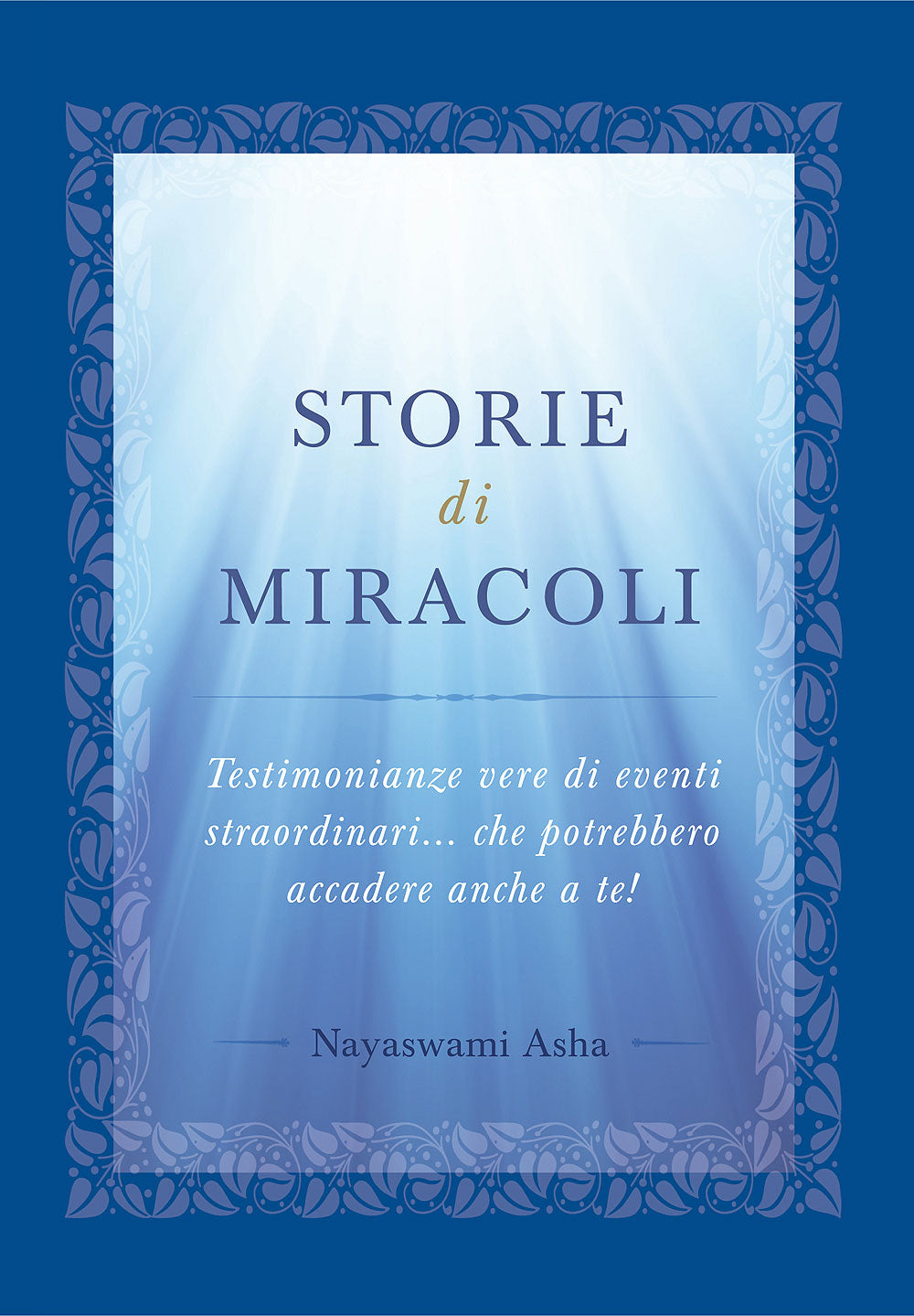 Storie di miracoli. Testimonianze vere di eventi straordinari... che potrebbero accadere anche a te!