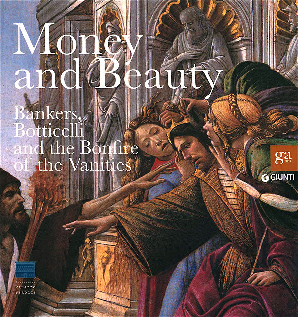 Money and Beauty. Bankers, Botticelli and the Bonfire of the Vanities