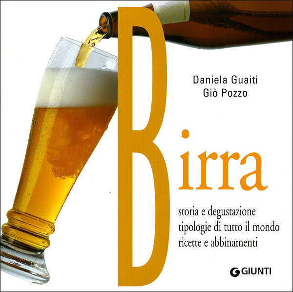 Birra. Storia e degustazione, tipologie di tutto il mondo, ricette e abbinamenti