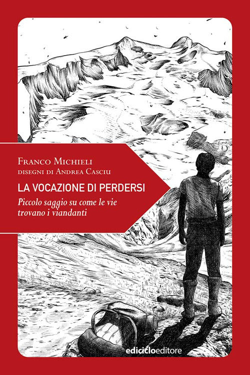 La vocazione di perdersi. Piccolo saggio su come le vie trovano i viandanti. Ediz. illustrata.