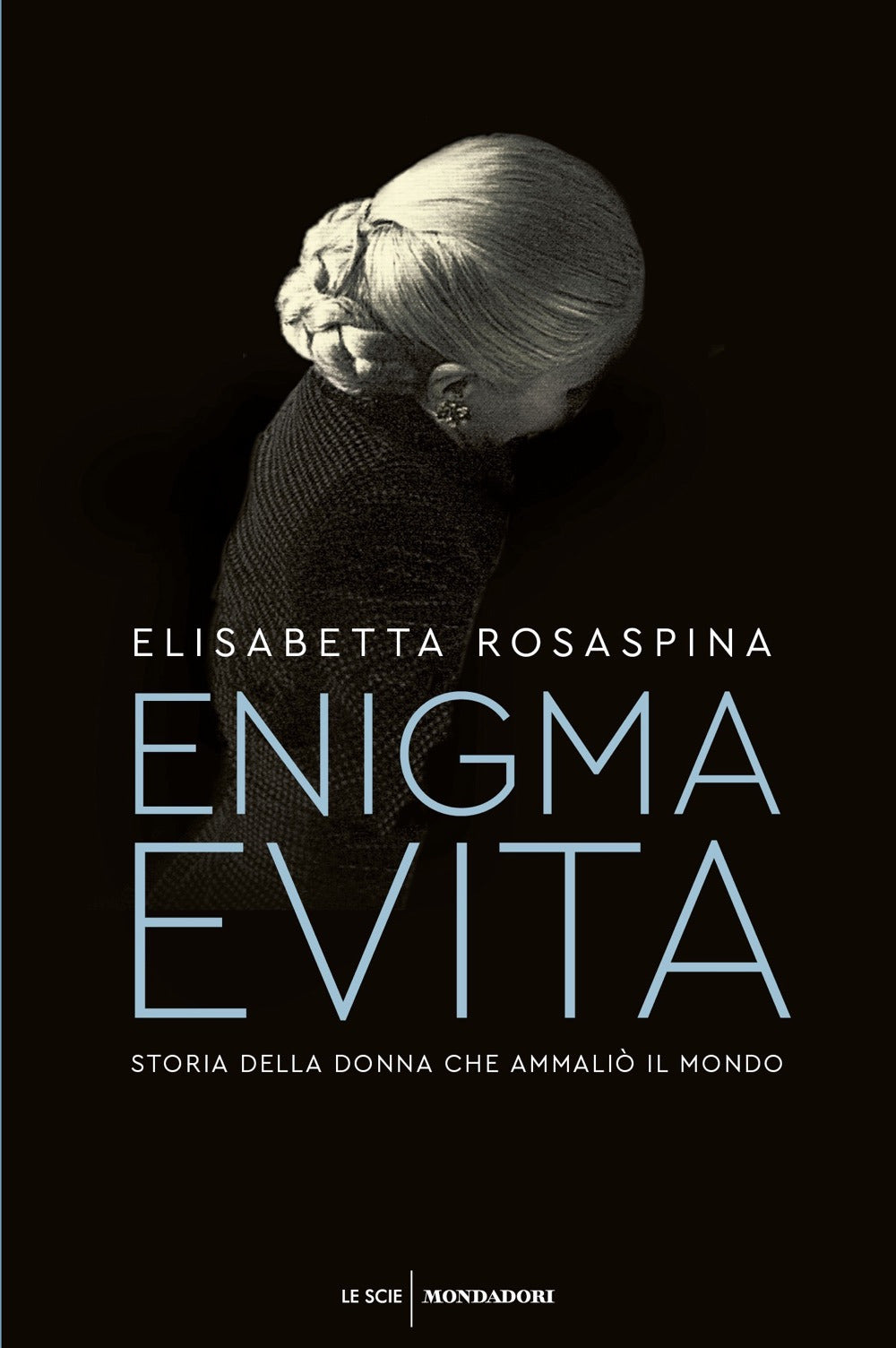 Enigma Evita. Storia della donna che ammaliò il mondo.