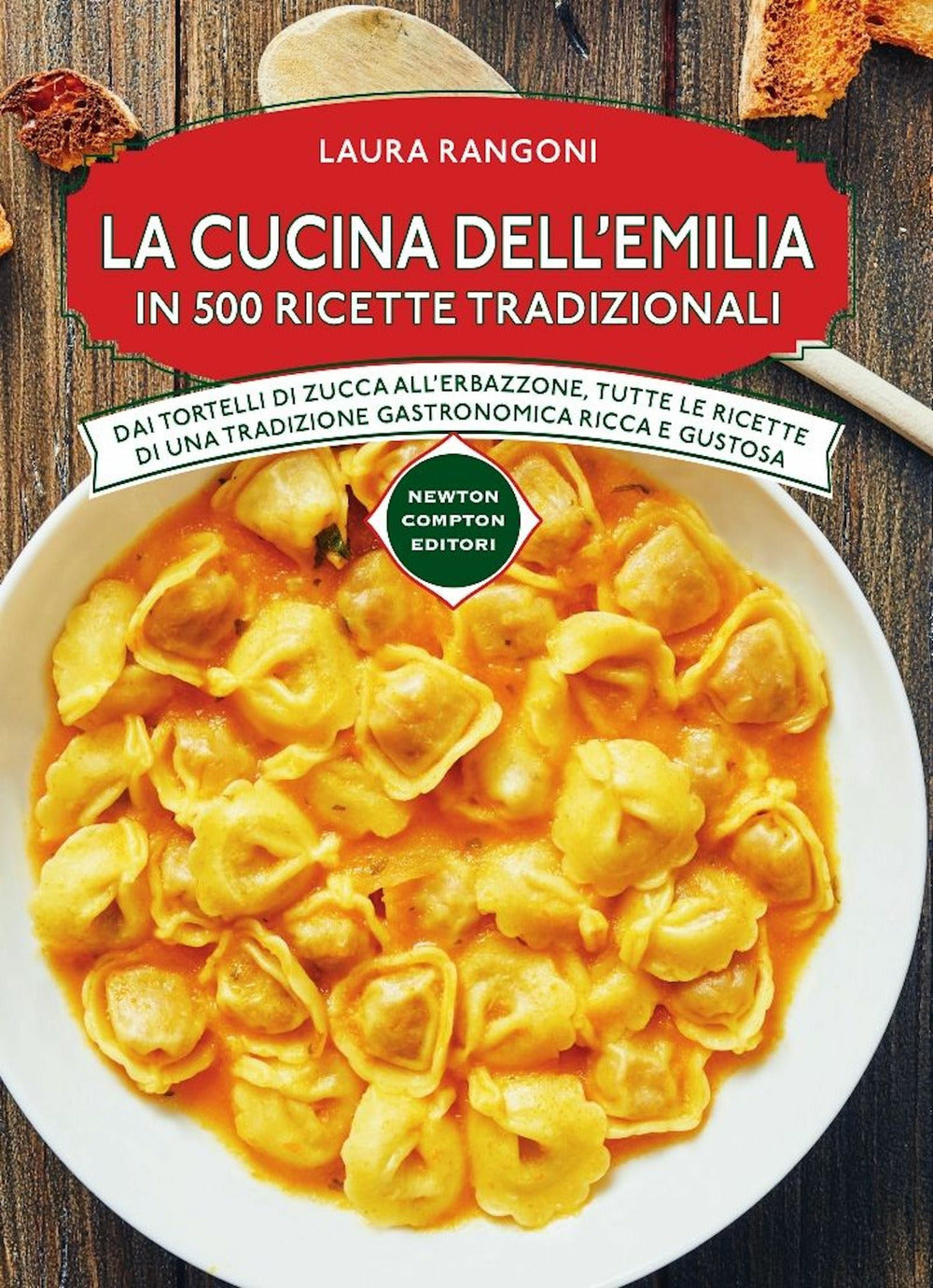 La cucina dell'Emilia. In 500 ricette tradizionali Dai tortelli di zucca all'erbazzone, tutte le ricette di una tradizione gastronomica ricca e gustosa