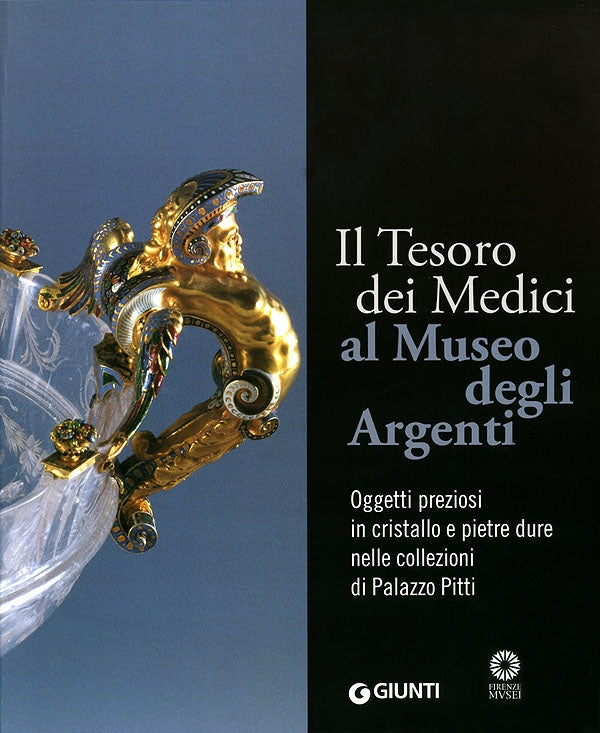 Il Tesoro dei Medici al Museo degli Argenti. Oggetti preziosi in cristallo e pietre dure nelle collezioni di Palazzo Pitti