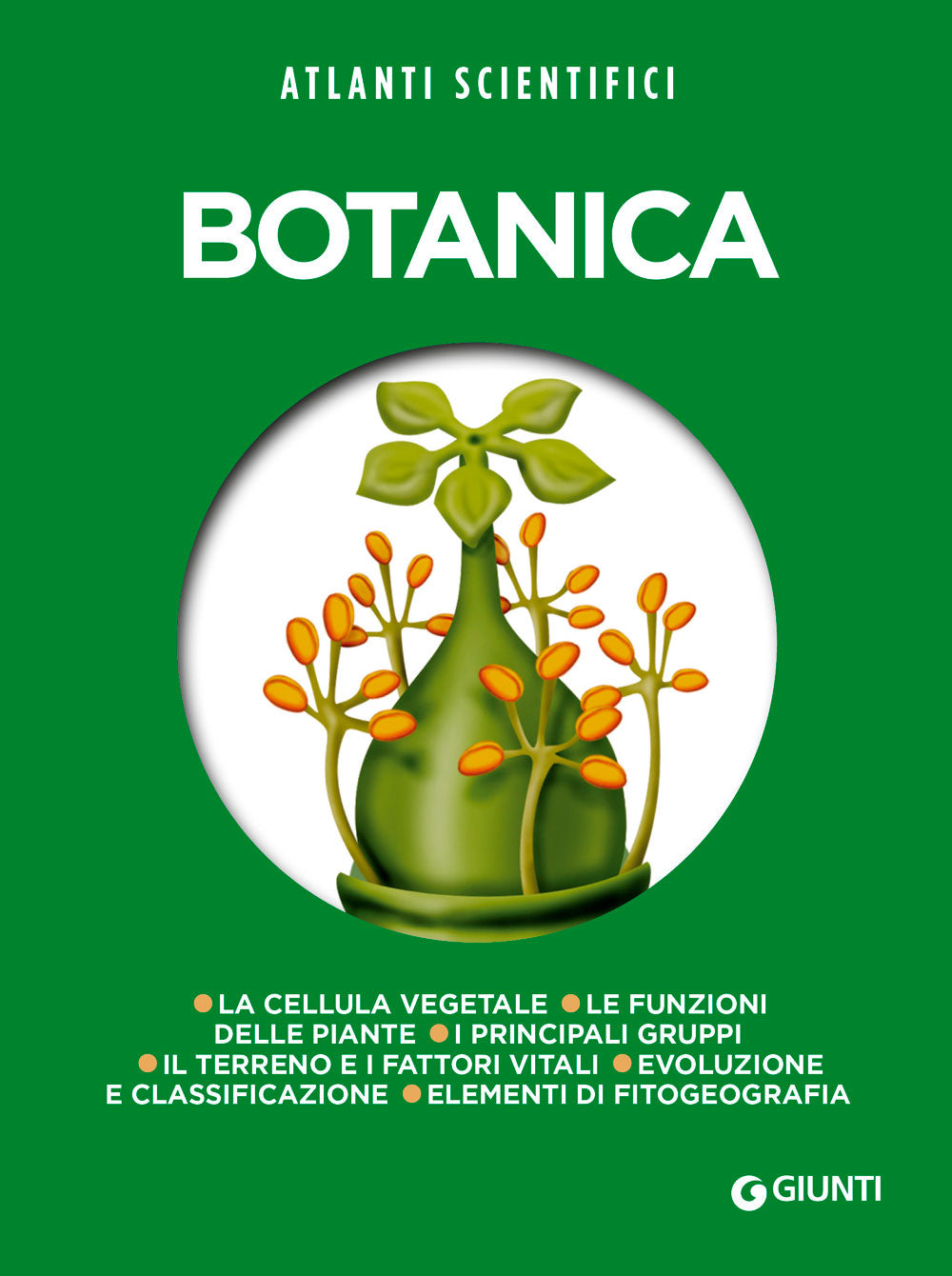 Botanica. La cellula vegetale - Le funzioni delle piante - Il terreno e i fattori vitali - Evoluzione e classificazione - I principali gruppi delle piante - Elementi di fitogeografia