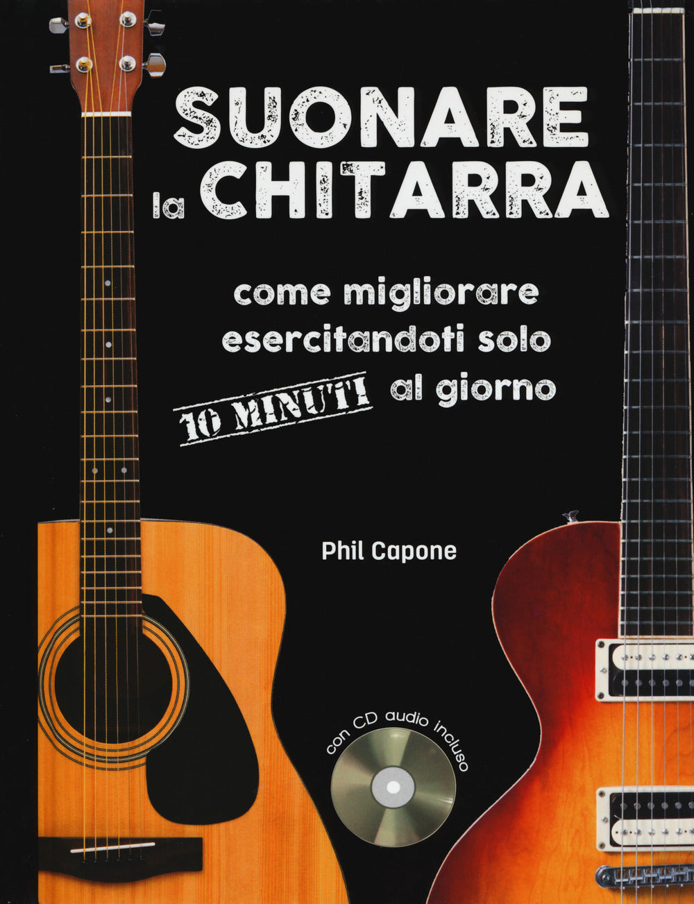 Suonare la chitarra. Come migliorare esercitandoti solo 10 minuti al giorno. Ediz. a spirale. Con CD-Audio.