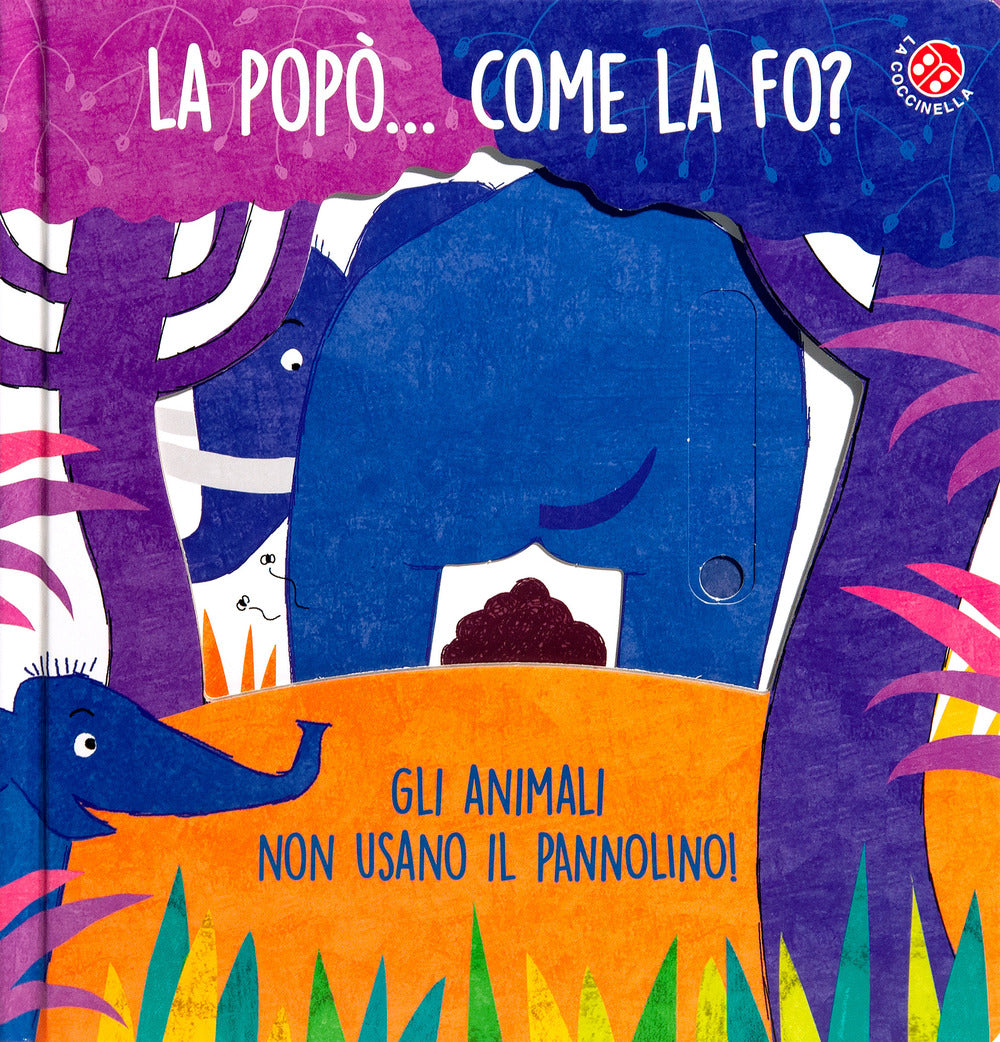 La La popò... come la fo? Gli animali non usano il pannolino. Un libro per bambini da 2 a 4 anni che devono imparare a usare il vasino. Ediz. a colori