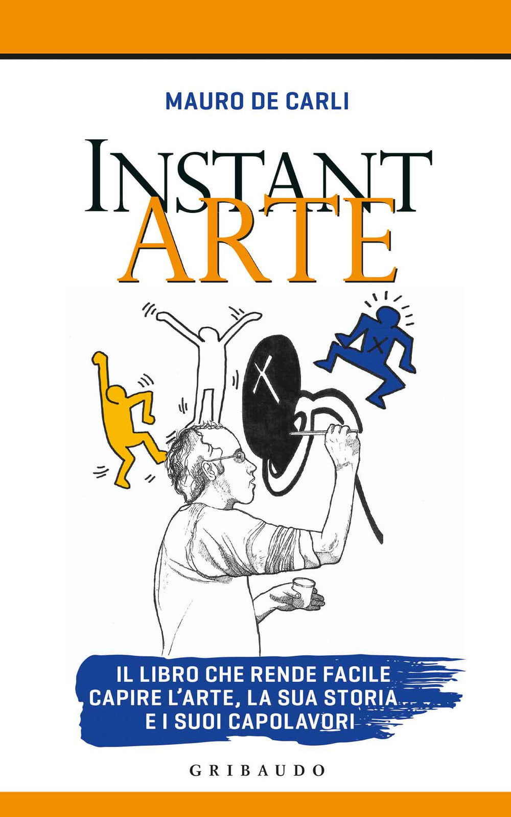 Instant arte. Il libro che rende facile capire l'arte, la sua storia e i suoi capolavori.
