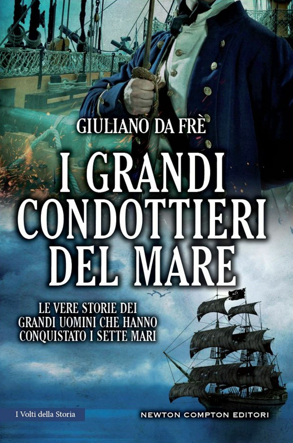 I grandi condottieri del mare. Le vere storie dei grandi uomini che hanno conquistato i sette mari.