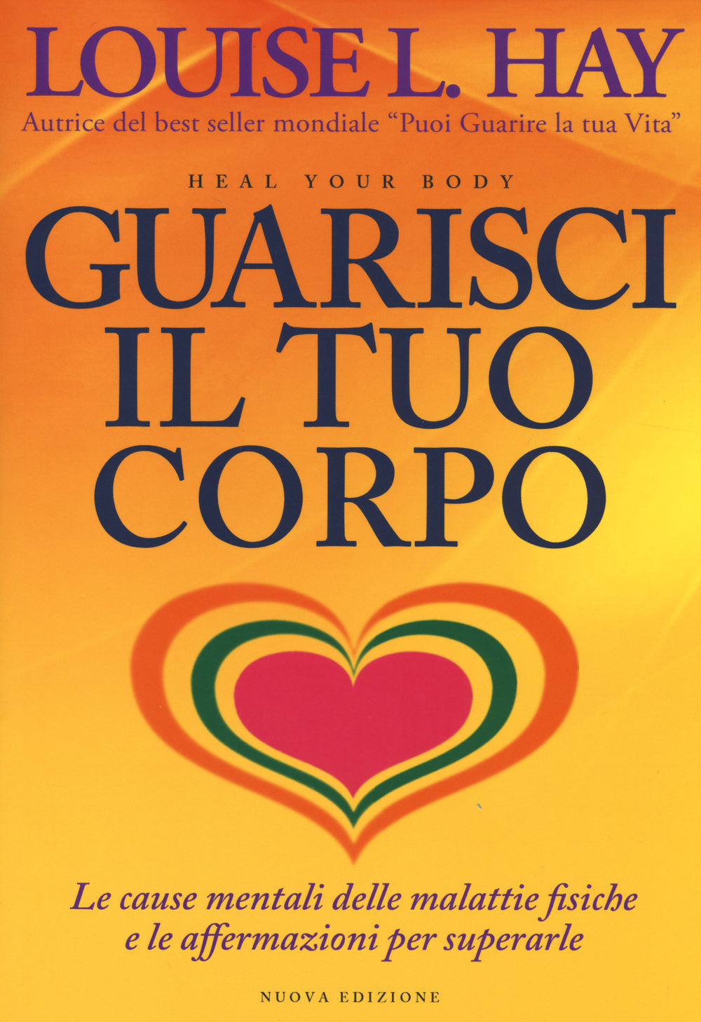 Guarisci il tuo corpo. Le cause mentali delle malattie fisiche e le affermazioni per superarle.