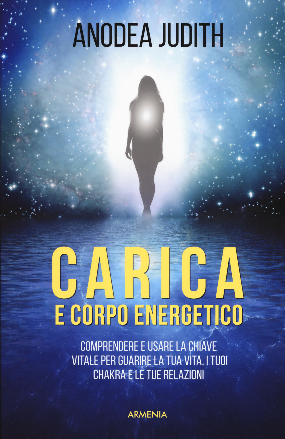 Carica e corpo energetico. Comprendere e usare la chiave vitale per guarire la tua vita, i tuoi chakra e le tue relazioni.