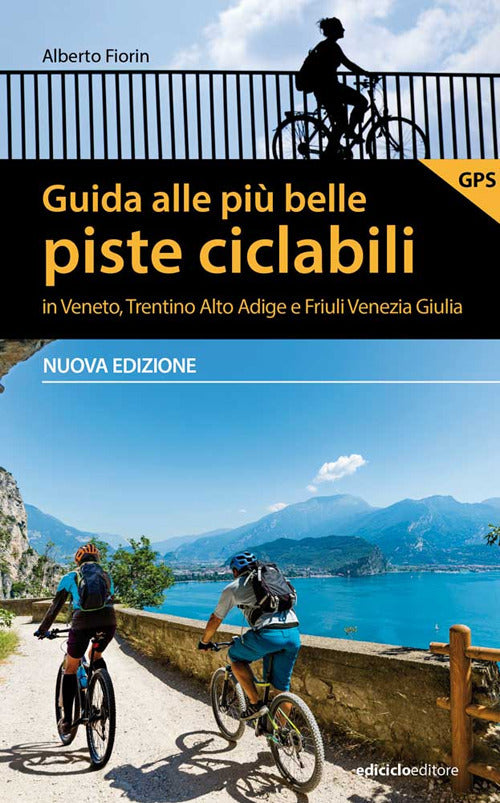 Guida alle più belle piste ciclabili in Veneto, Trentino Alto Adige e Friuli Venezia Giulia. Nuova ediz..