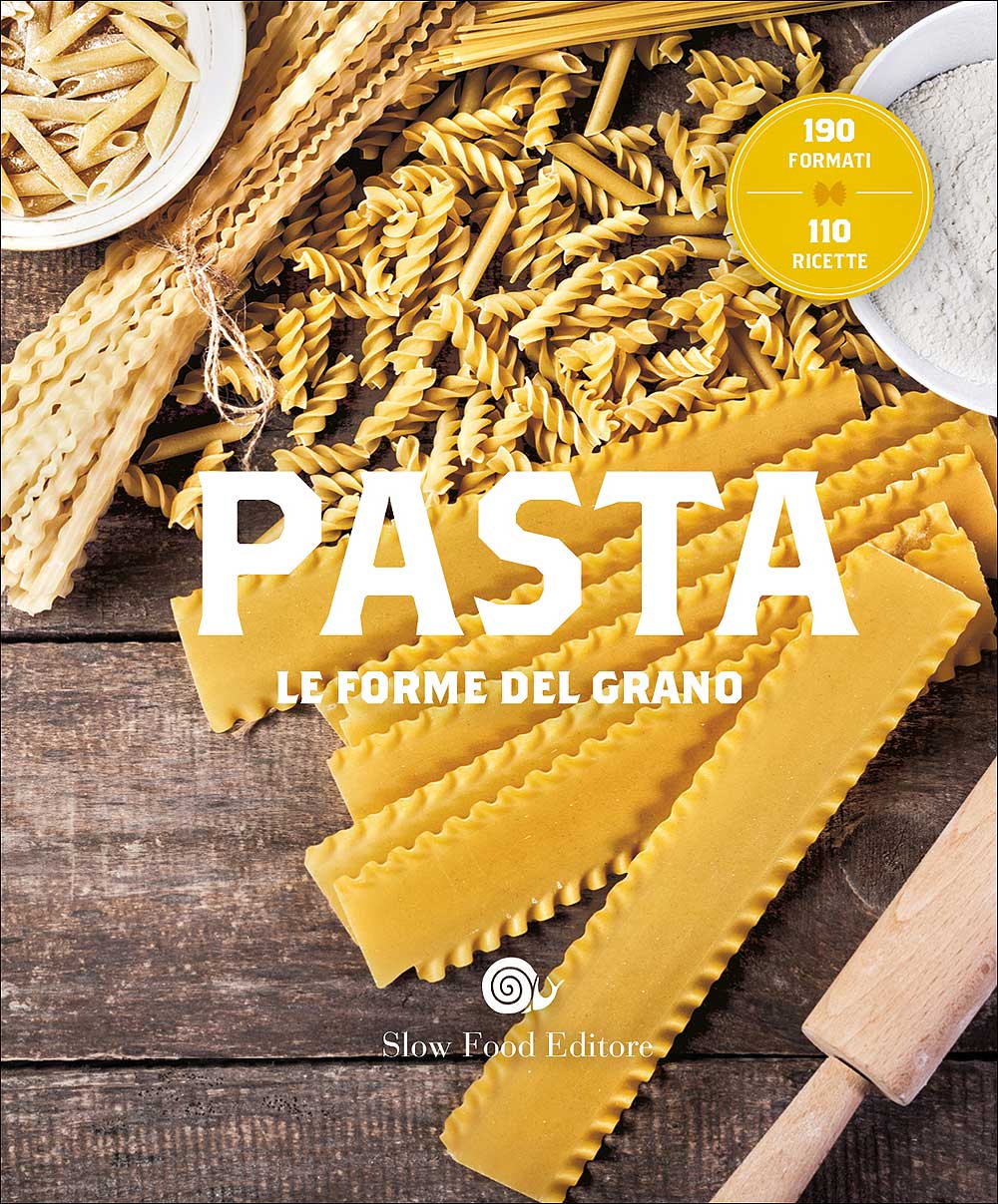 Pasta. Le forme del grano. 190 formati - 110 ricette