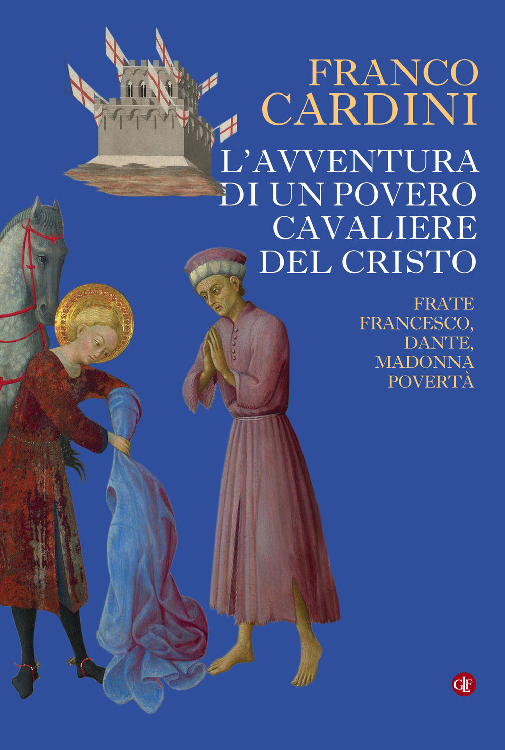 L'avventura di un povero cavaliere del Cristo. Frate Francesco, Dante, madonna Povertà.