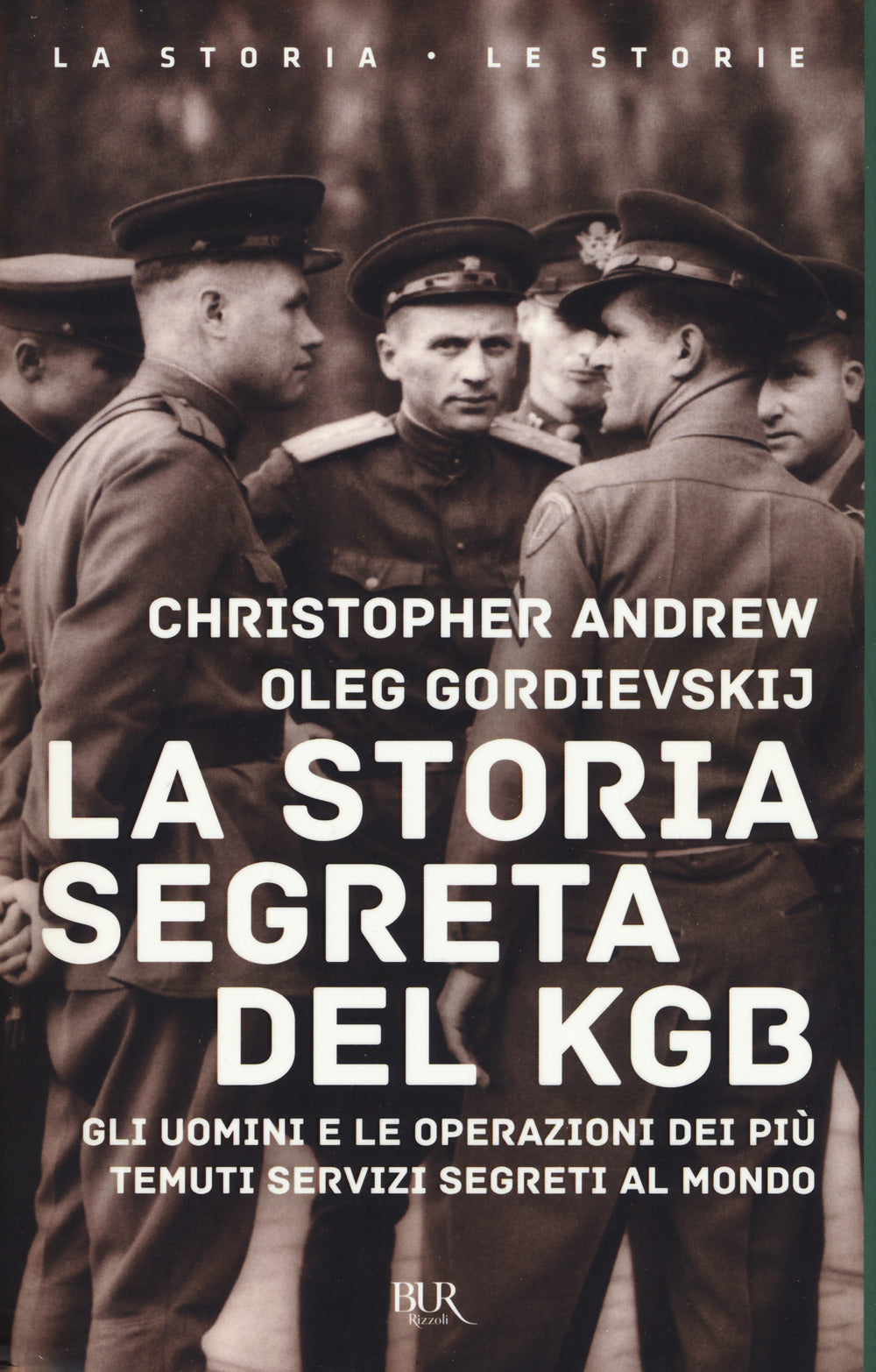 La storia segreta del KGB. Gli uomini e le operazioni dei più temuti segreti al mondo.