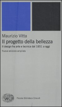 Il progetto della bellezza. Il design fra arte e tecnica dal 1851 a oggi.