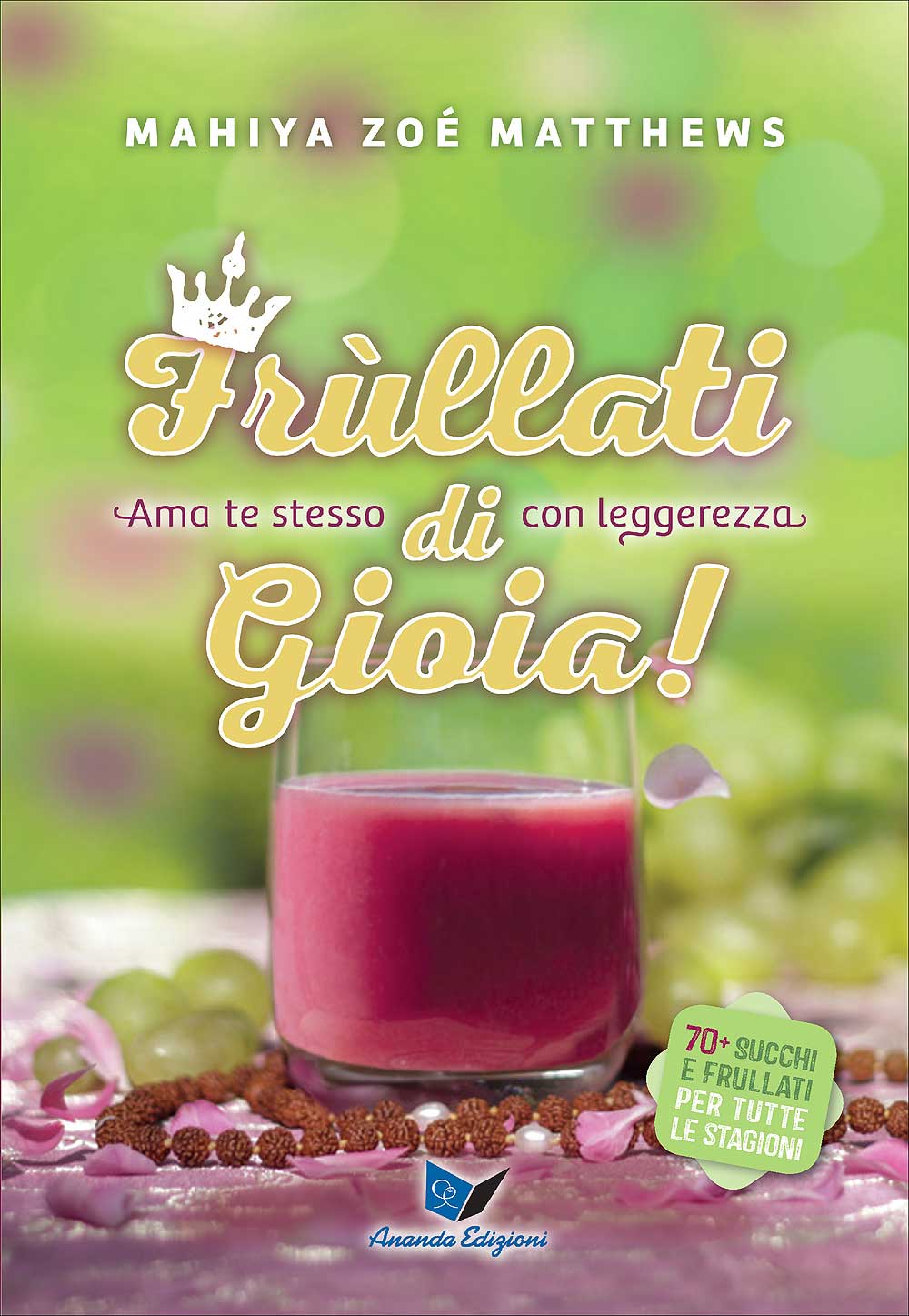 Frullati di gioia!. Ama te stesso con leggerezza - 70+ succhi e frullati per tutte le stagioni