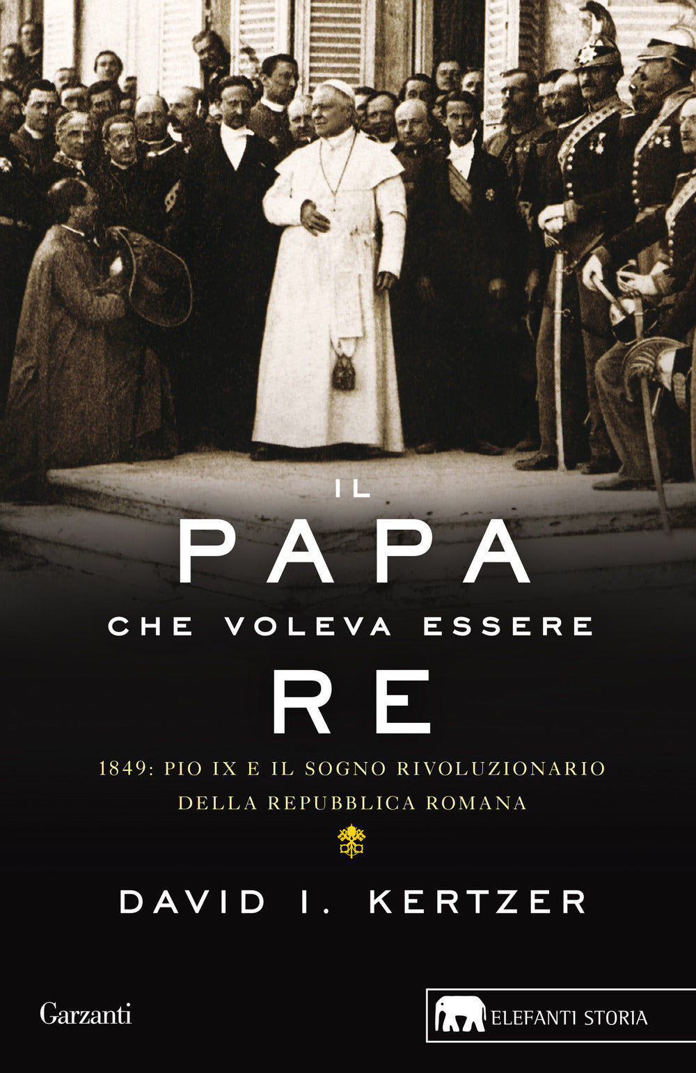 Il papa che voleva essere re. 1849: Pio IX e il sogno rivoluzionario della Repubblica romana.