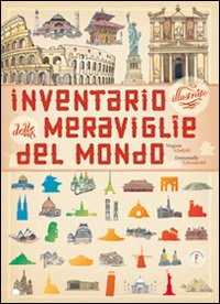 Inventario illustrato delle meraviglie del mondo. Ediz. illustrata.