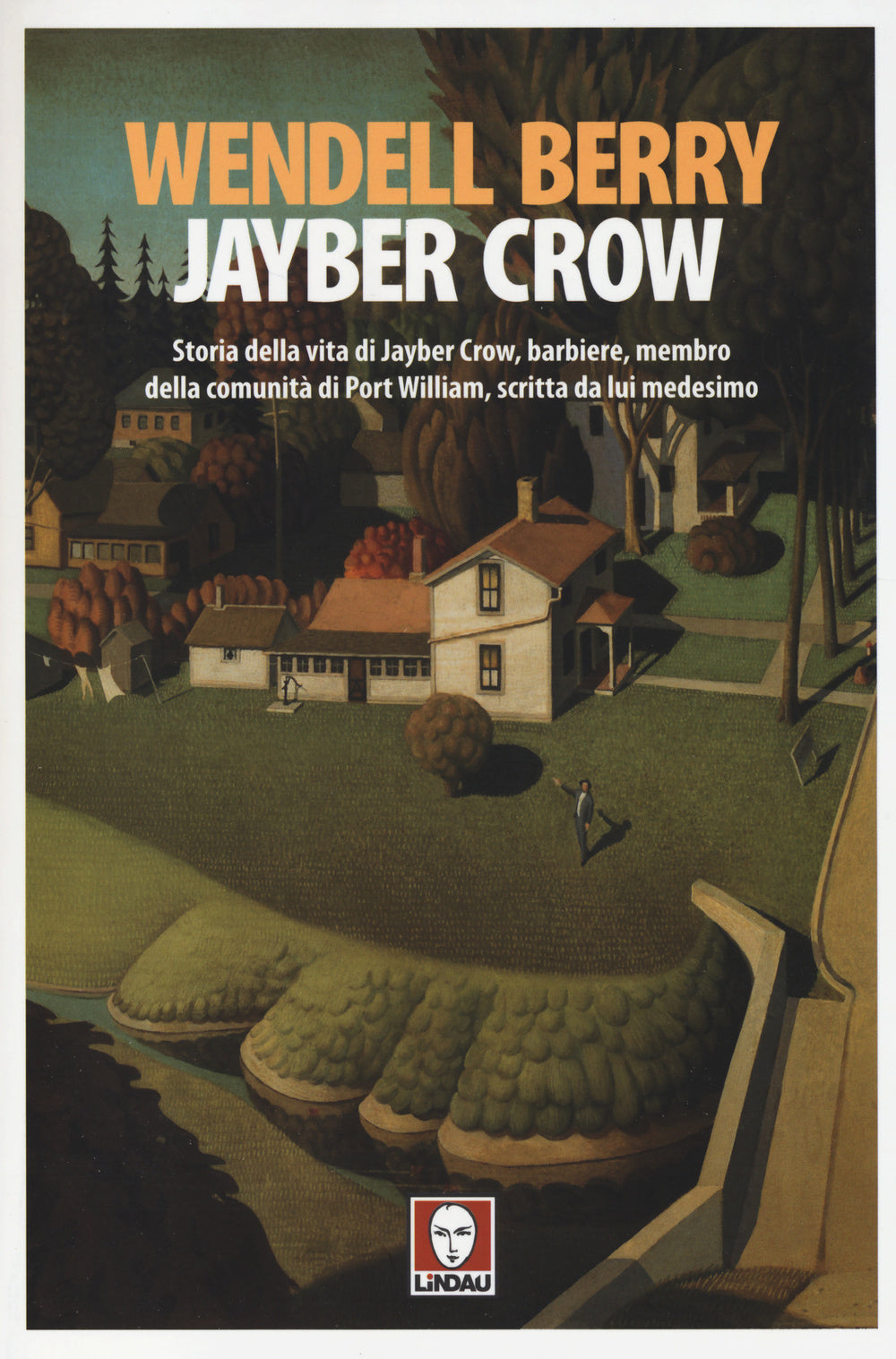 Jayber Crow. Storia della vita di Jayber Crow, barbiere, membro della comunità di Port William, scritta da lui medesimo.