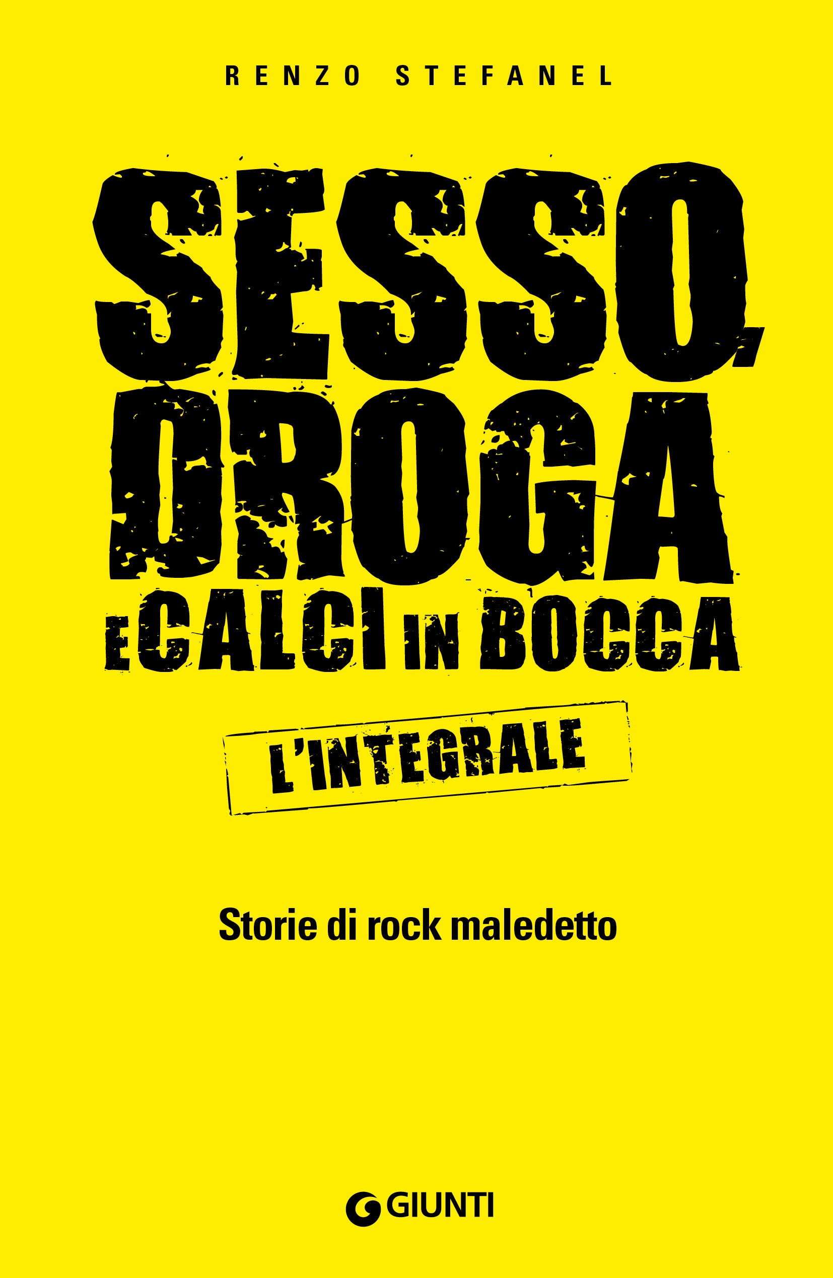 Sesso, droga e calci in bocca. L'integrale. Storie di rock maledetto