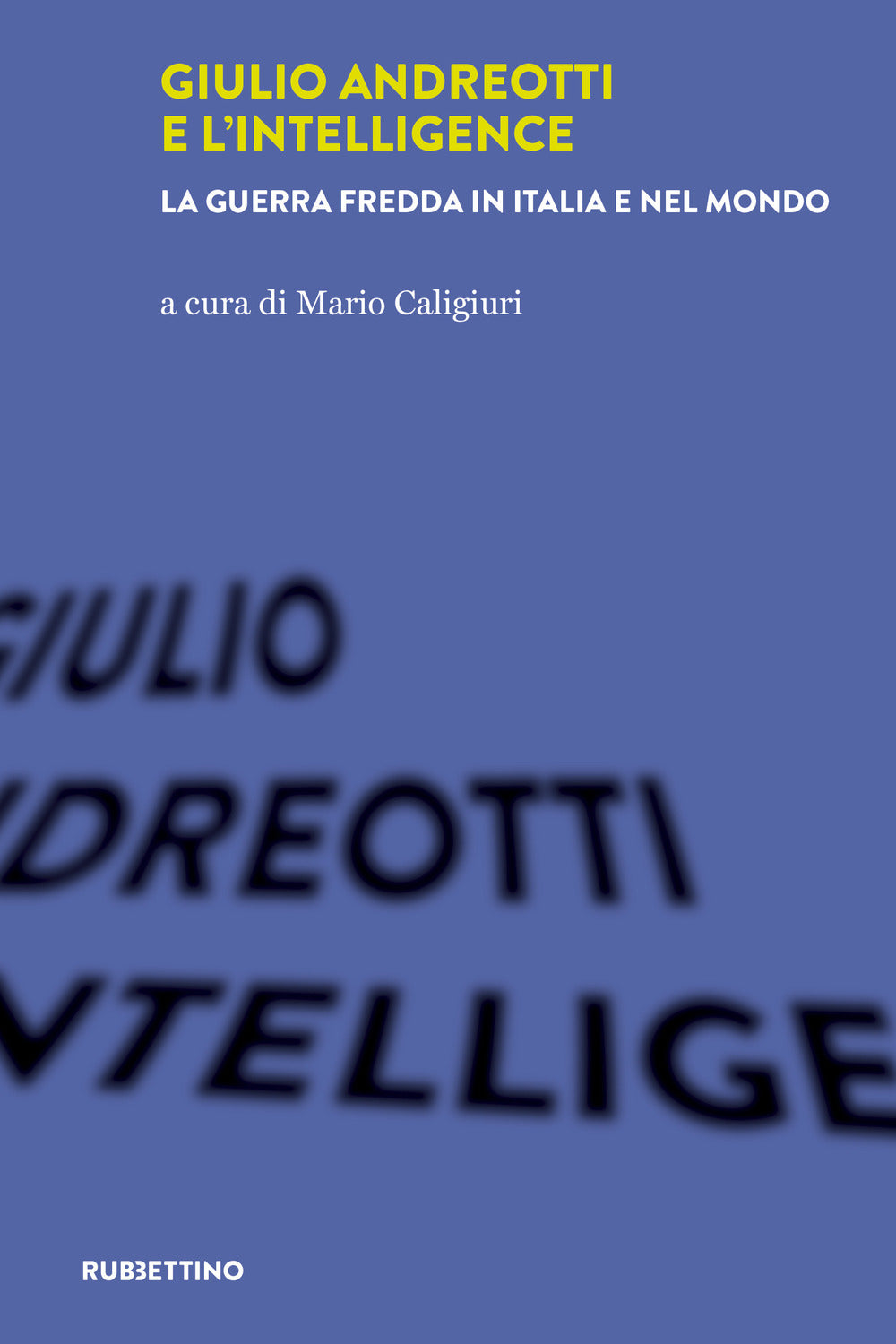 Giulio Andreotti e l'Intelligence. La guerra fredda in Italia e nel mondo.