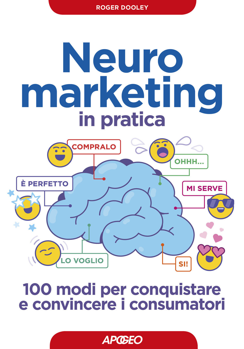 Neuromarketing in pratica. 100 modi per conquistare e convincere i consumatori.