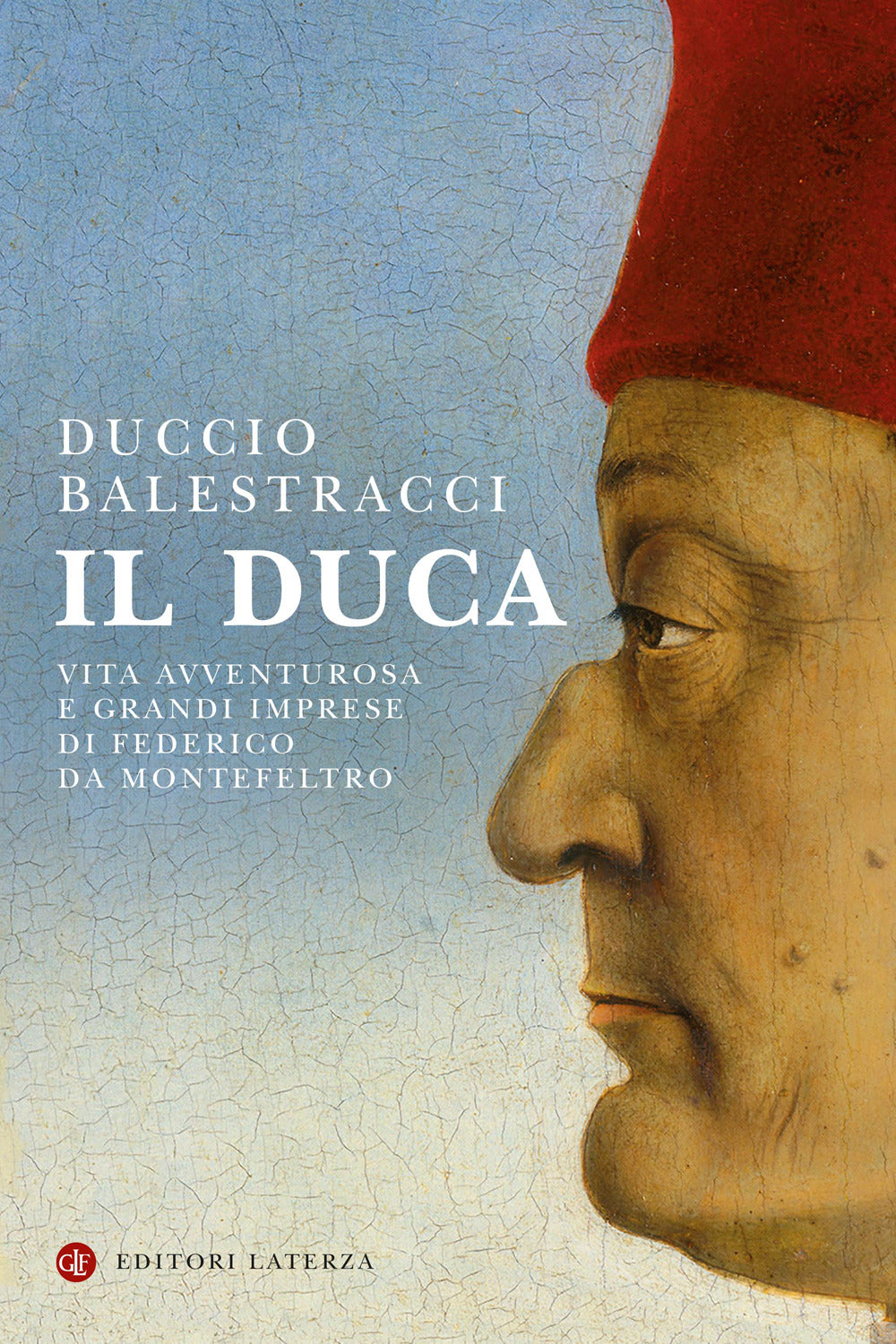 Il Duca. Vita avventurosa e grandi imprese di Federico da Montefeltro.