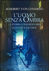 L'uomo senza ombra. La storia straordinaria di Peter Schlemihl.