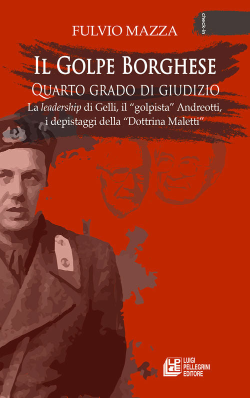 Il Golpe Borghese quarto grado di giudizio... La leadership di Gelli, il «golpista». Andreotti, i depistaggi della «Dottrina Maletti».