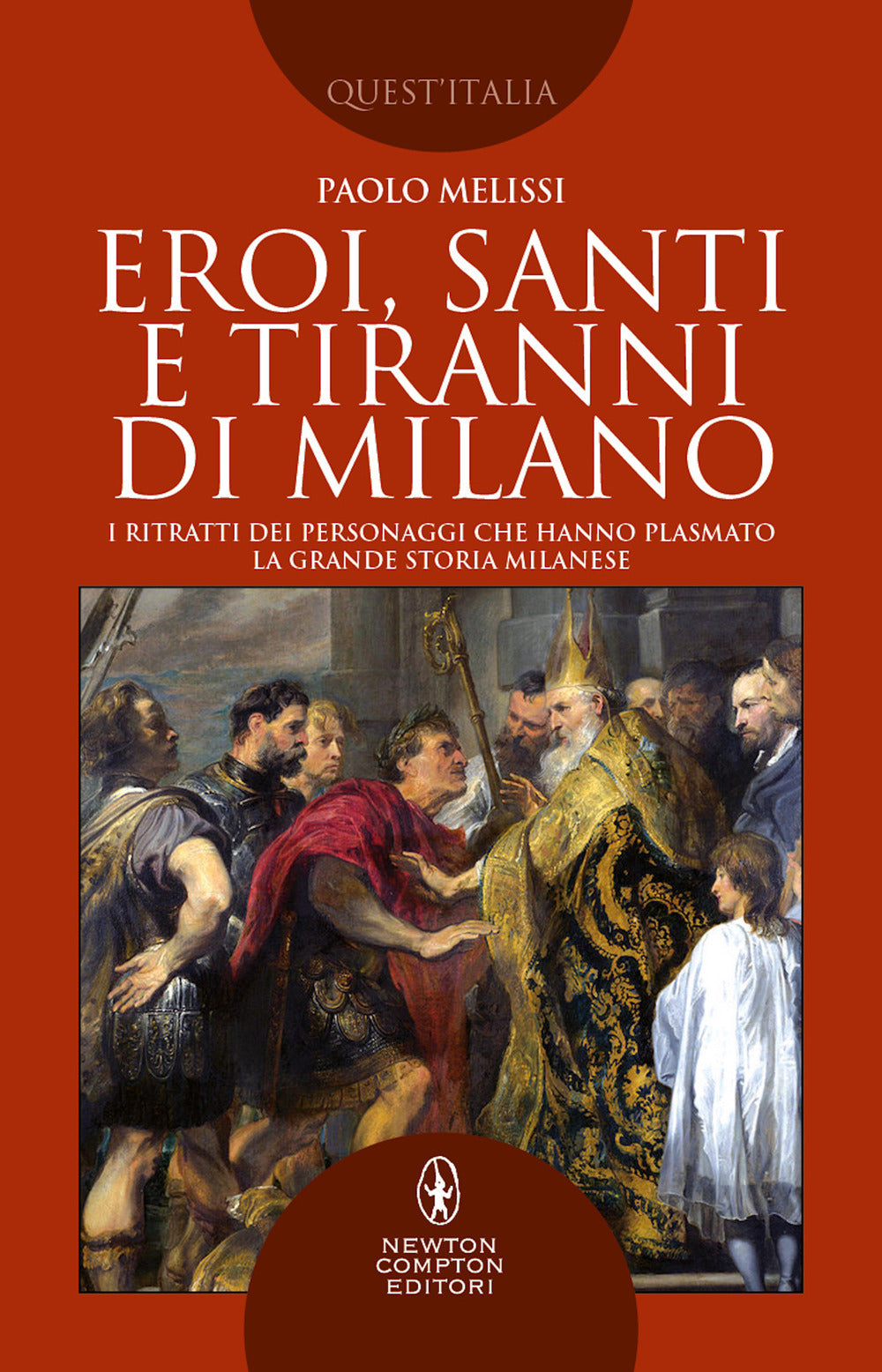 Eroi, santi e tiranni di Milano. I ritratti dei personaggi che hanno plasmato la grande storia milanese.