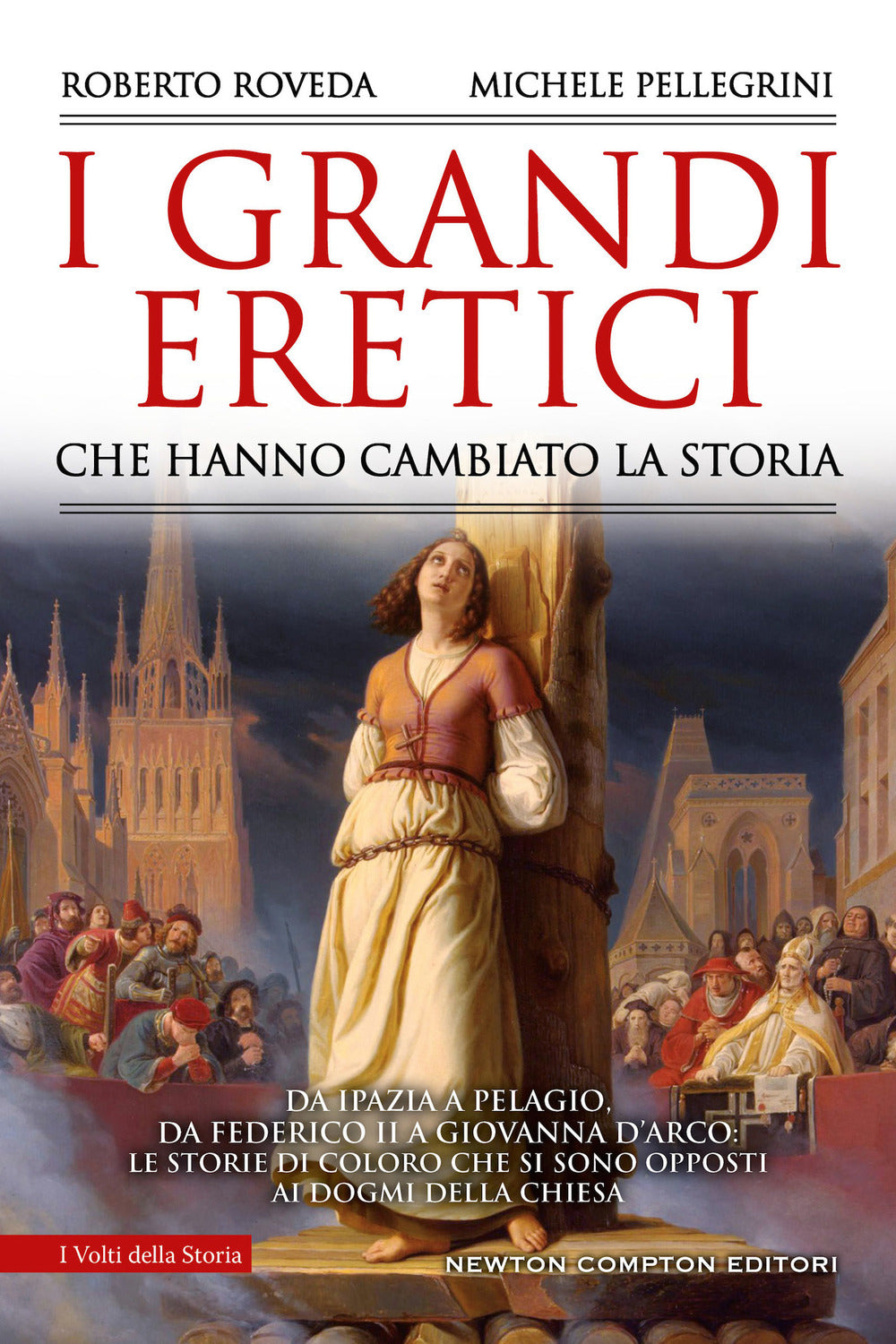 I grandi eretici che hanno cambiato la storia. Da Ipazia a Pelagio, da Federico II a Giovanna d'Arco: le storie di coloro che si sono opposti ai dogmi della Chiesa.