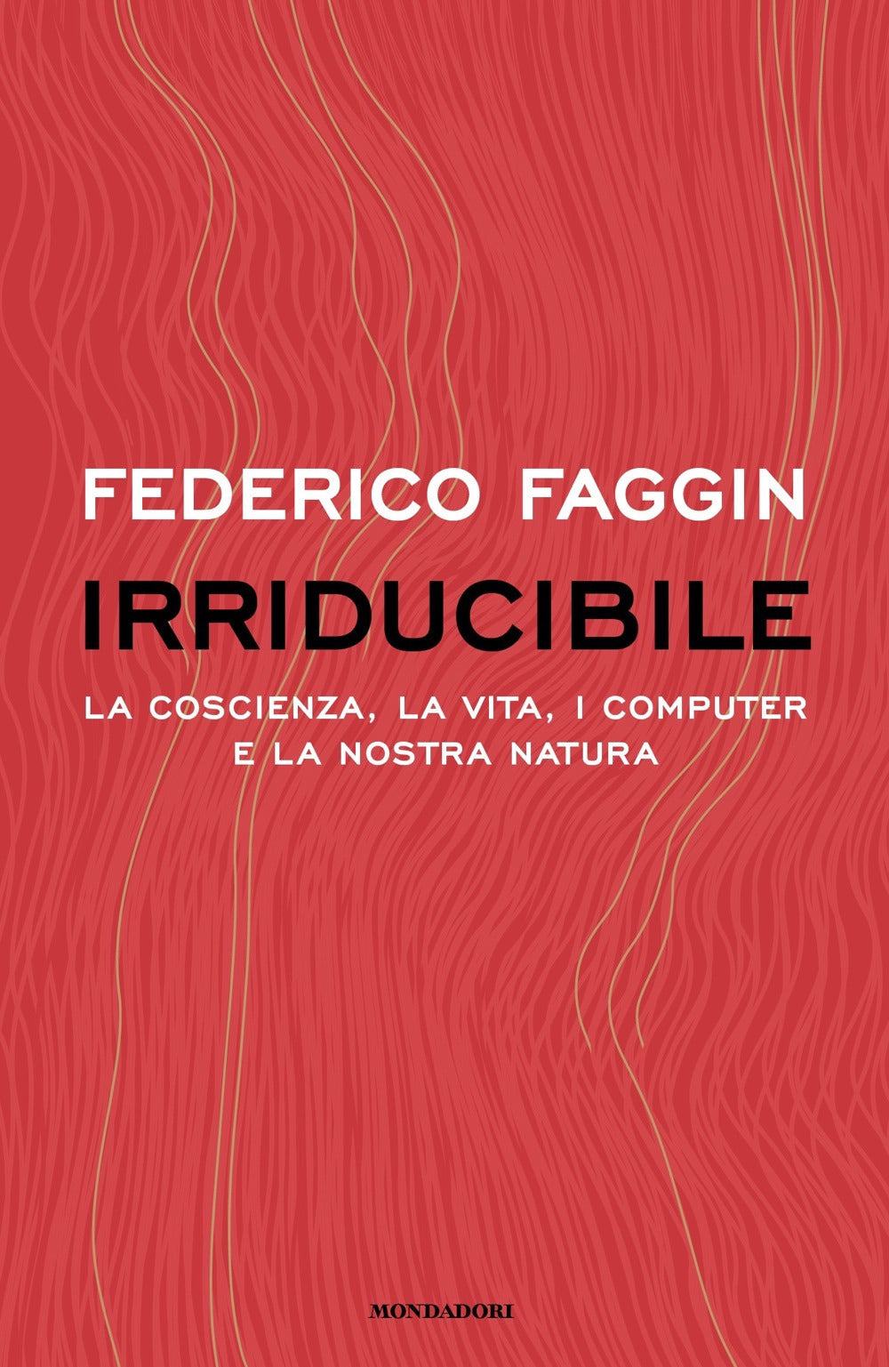 Irriducibile. La coscienza, la vita. i computer e la nostra natura.