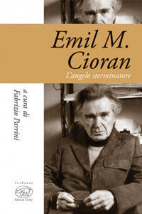 Emil M. Cioran. L'angelo sterminatore.