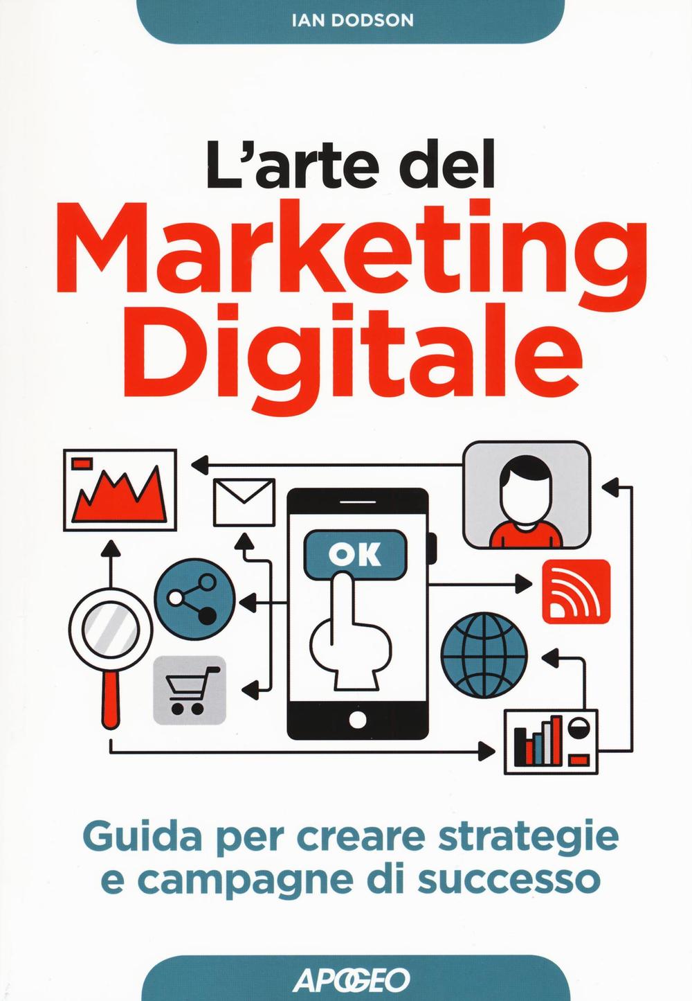 L'arte del marketing digitale. Guida per creare strategie e campagne di successo.