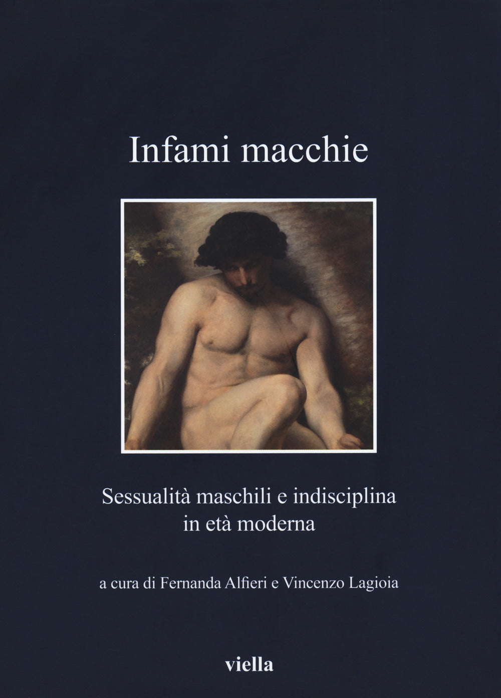 Infami macchie. Sessualità maschili e indisciplina in età moderna.