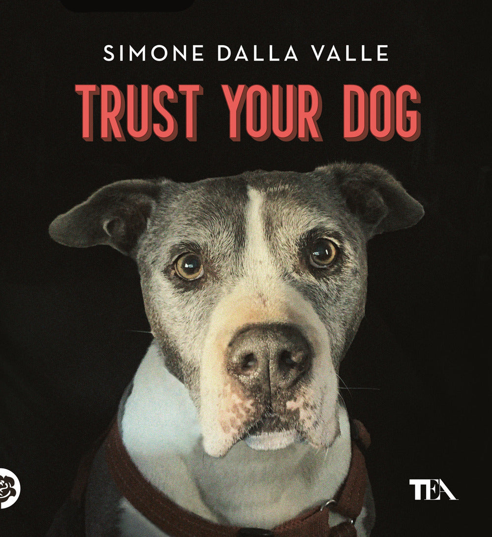 Trust your dog. Come costruire una relazione consapevole ed equilibrata con il proprio cane.