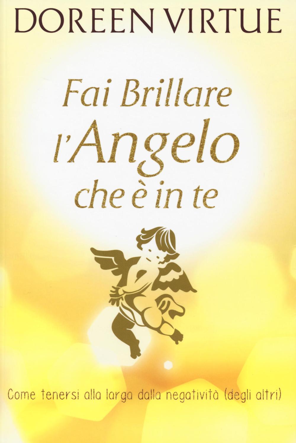 Fai brillare l'angelo che è in te. Come tenersi alla larga dalle negatività (degli altri).