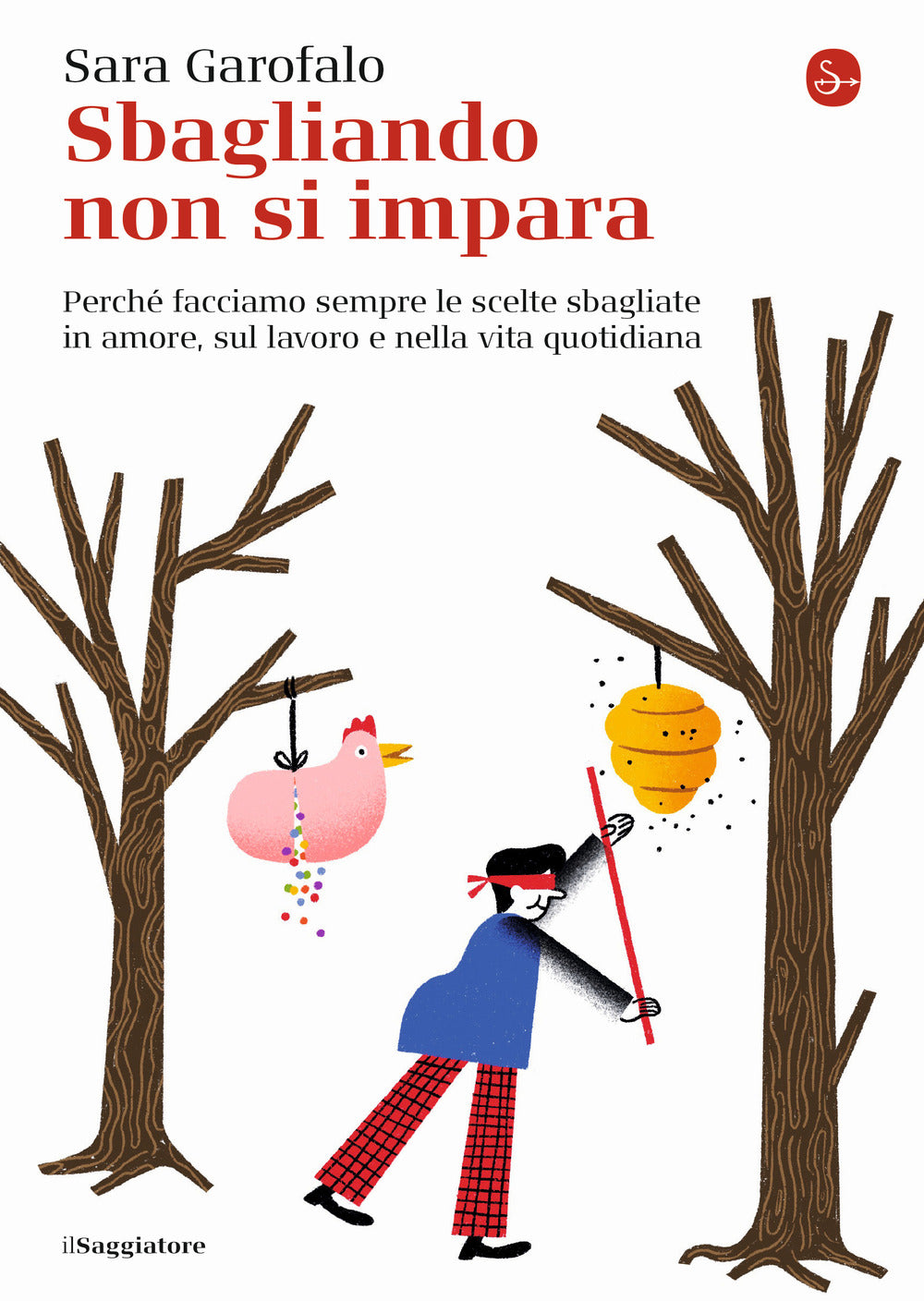 Sbagliando non si impara. Perché facciamo sempre le scelte sbagliate in amore, sul lavoro e nella vita quotidiana.