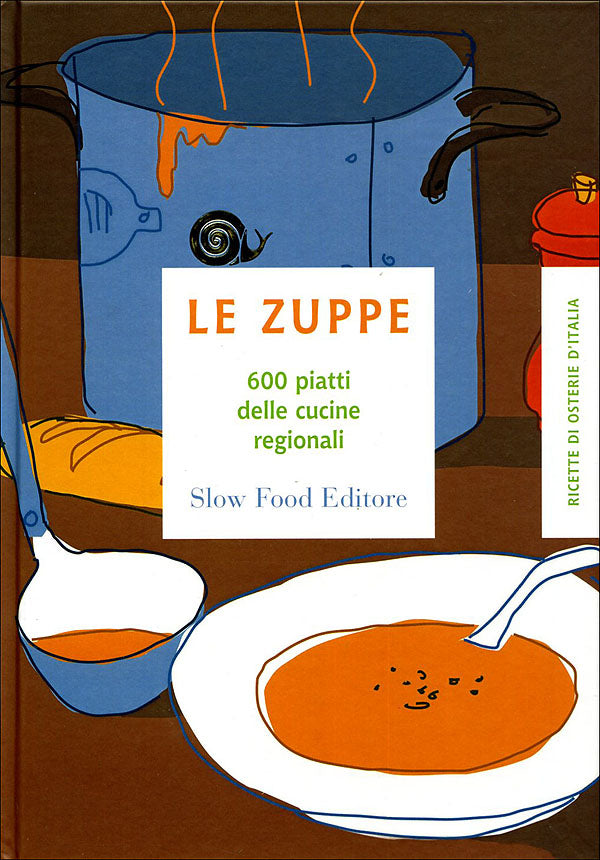 Le zuppe. 600 piatti delle cucine regionali - Ricette di osterie d'Italia
