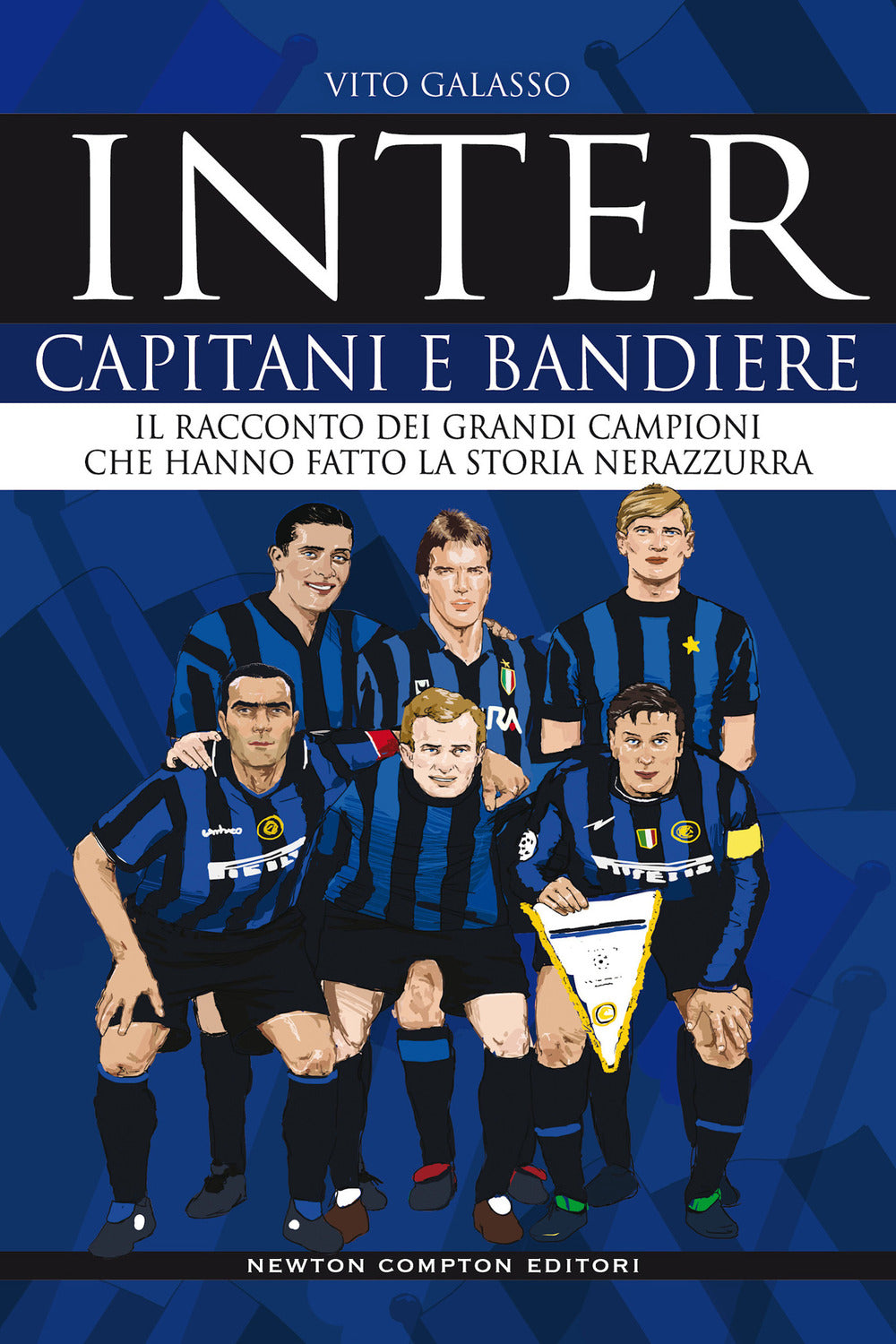 Inter. Capitani e bandiere. Il racconto dei grandi campioni che hanno fatto la storia nerazzurra.
