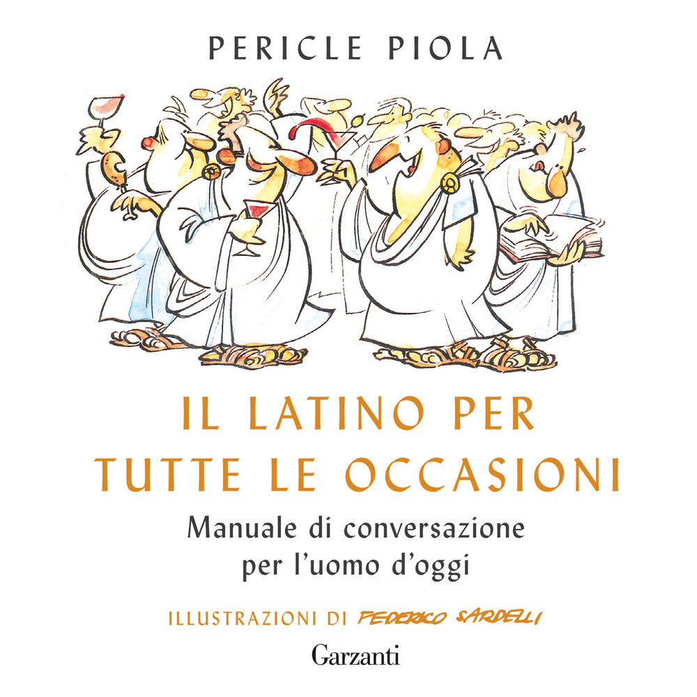 Il latino per tutte le occasioni. Manuale di conversazione per l'uomo d'oggi