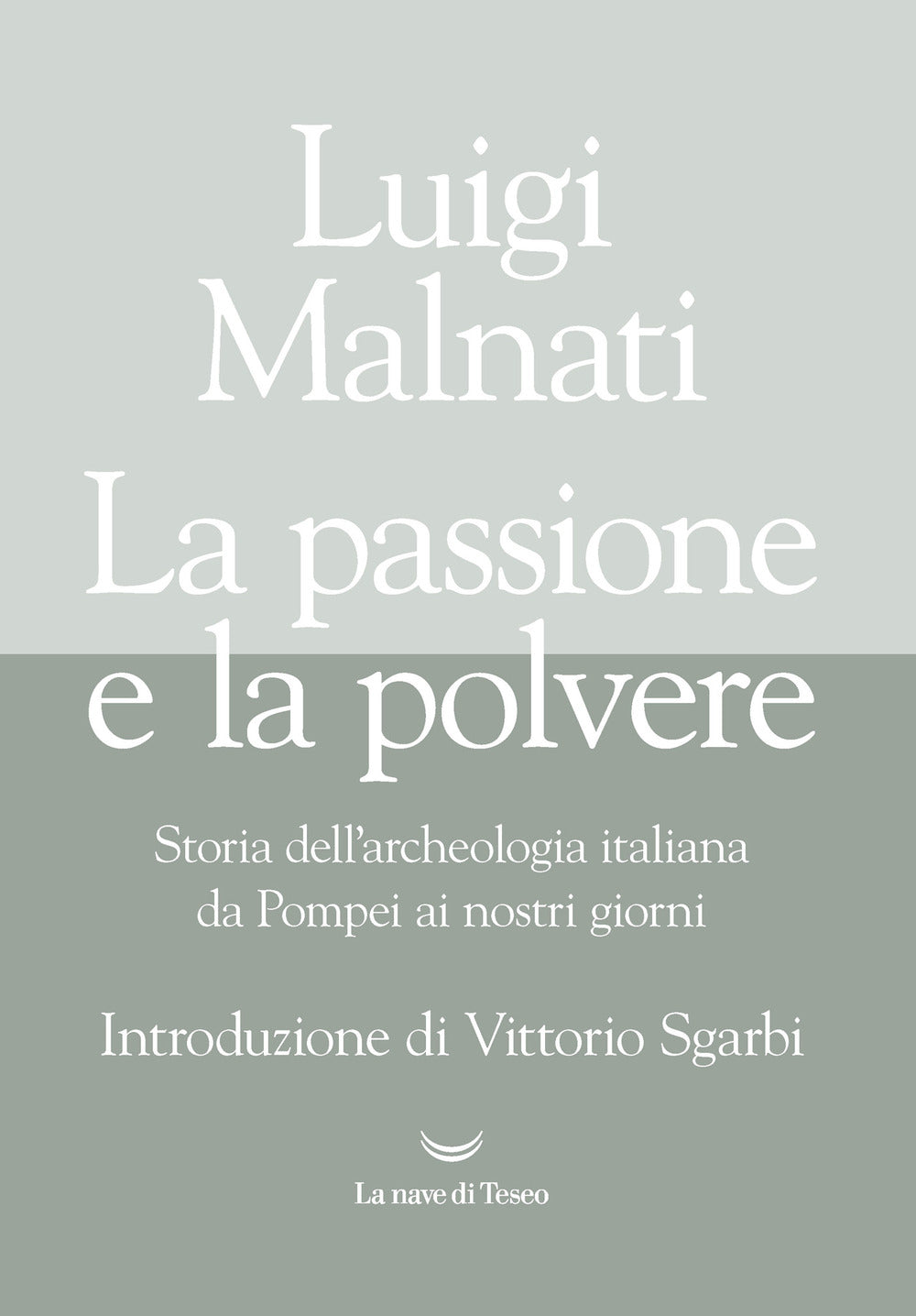 La passione e la polvere. Storia dell'archeologia italiana da Pompei ai giorni nostri.