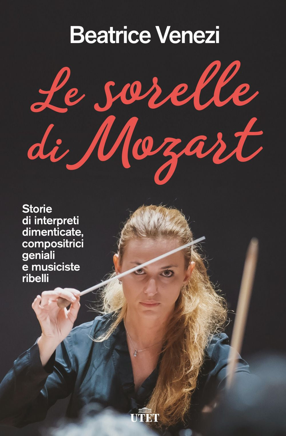 Le sorelle di Mozart. Storie di interpreti dimenticate, compositrici geniali e musiciste ribelli.