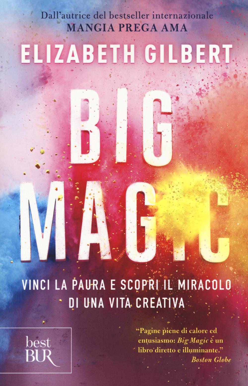 Big Magic. Vinci la paura e scopri il miracolo di una vita creativa.