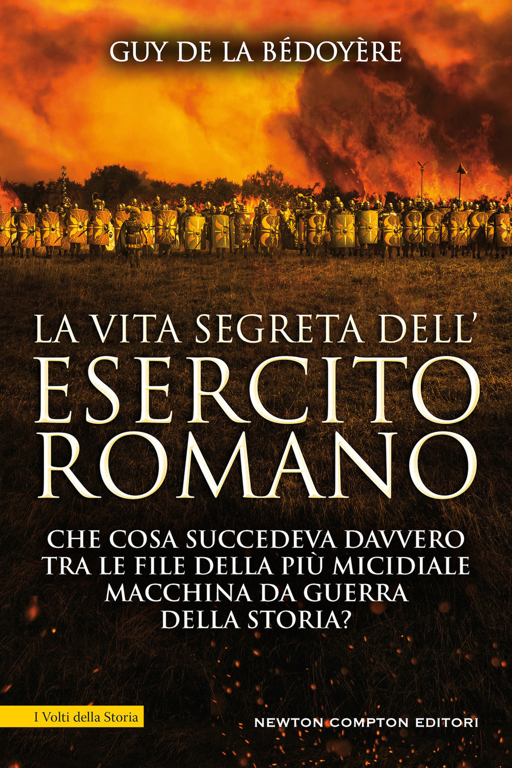 La vita segreta dell'esercito romano. Che cosa succedeva davvero tra le file della più micidiale macchina da guerra della storia?.