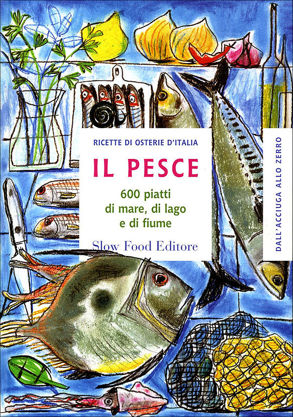 Il pesce. 600 piatti di mare, di lago e di fiume - Ricette di osterie d'Italia